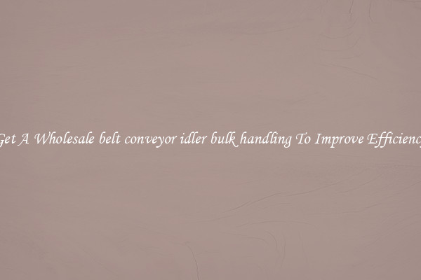 Get A Wholesale belt conveyor idler bulk handling To Improve Efficiency