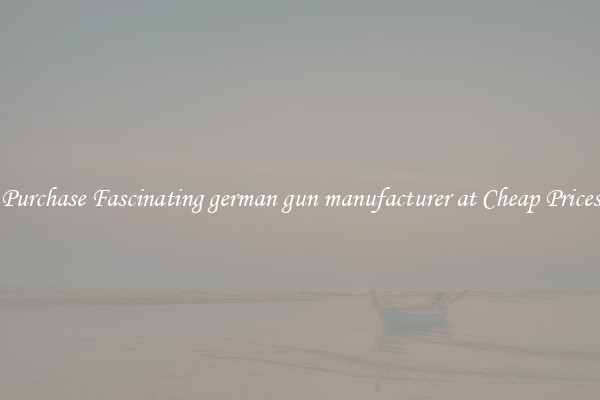 Purchase Fascinating german gun manufacturer at Cheap Prices