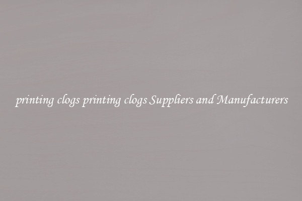 printing clogs printing clogs Suppliers and Manufacturers