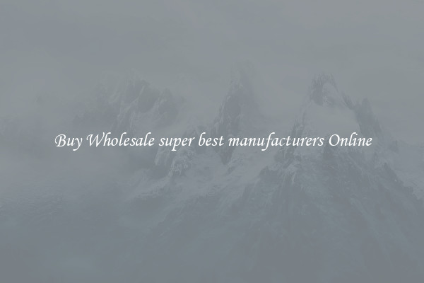 Buy Wholesale super best manufacturers Online