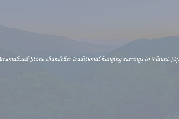 Personalized Stone chandelier traditional hanging earrings to Flaunt Style