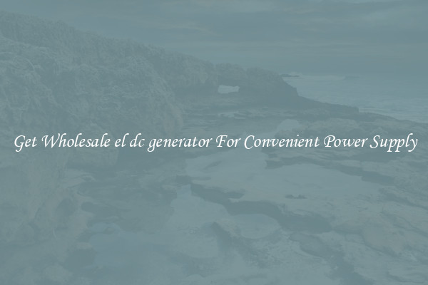 Get Wholesale el dc generator For Convenient Power Supply