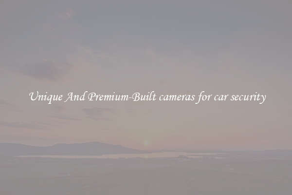 Unique And Premium-Built cameras for car security