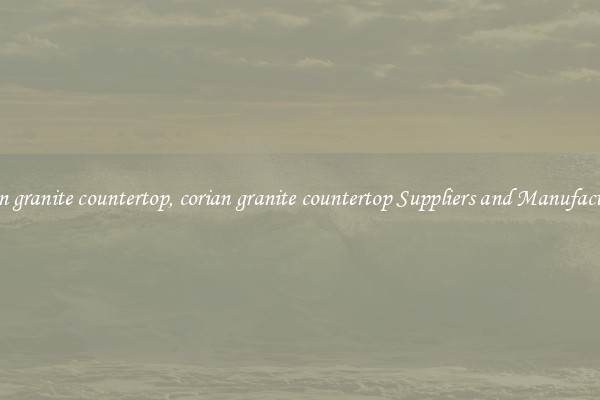 corian granite countertop, corian granite countertop Suppliers and Manufacturers