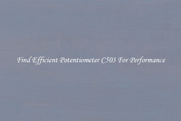 Find Efficient Potentiometer C503 For Performance