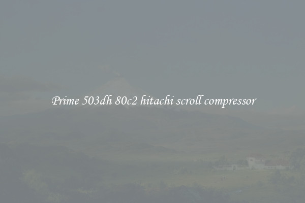 Prime 503dh 80c2 hitachi scroll compressor