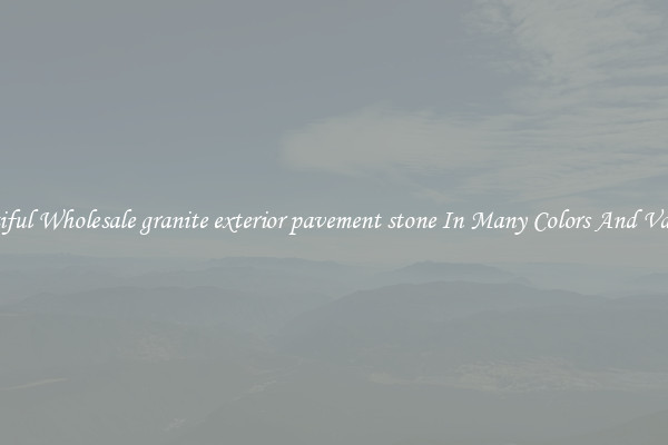 Beautiful Wholesale granite exterior pavement stone In Many Colors And Varieties