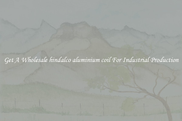 Get A Wholesale hindalco aluminium coil For Industrial Production