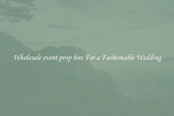 Wholesale event prop hire For a Fashionable Wedding