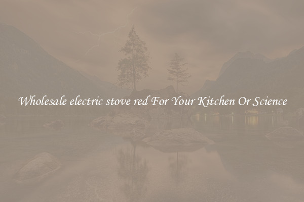 Wholesale electric stove red For Your Kitchen Or Science