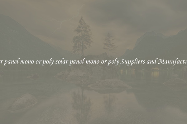 solar panel mono or poly solar panel mono or poly Suppliers and Manufacturers