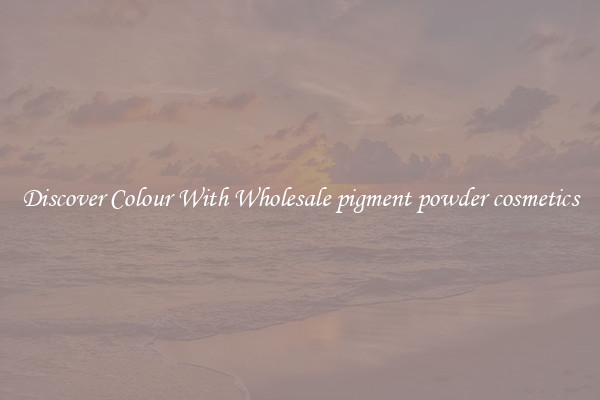 Discover Colour With Wholesale pigment powder cosmetics