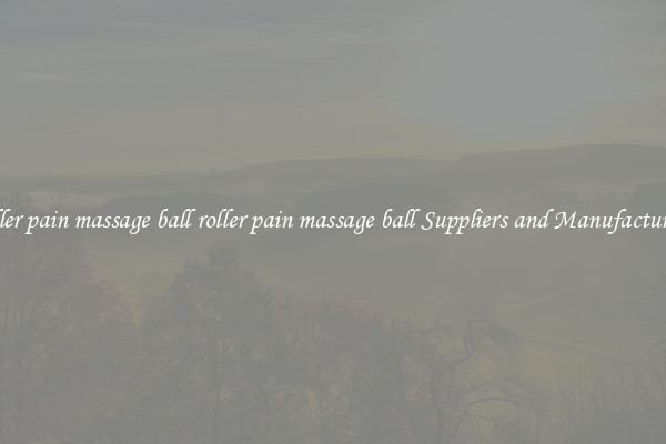 roller pain massage ball roller pain massage ball Suppliers and Manufacturers
