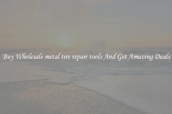 Buy Wholesale metal tire repair tools And Get Amazing Deals