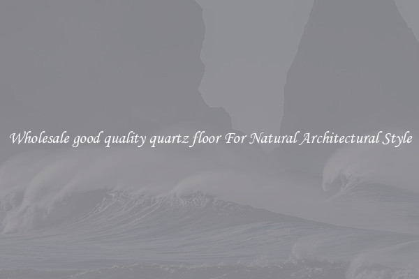 Wholesale good quality quartz floor For Natural Architectural Style