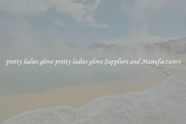 pretty ladies glove pretty ladies glove Suppliers and Manufacturers