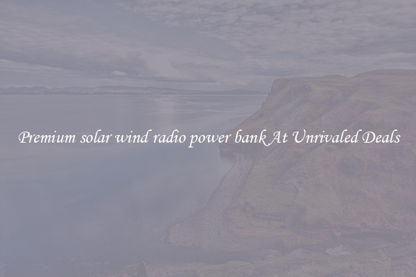 Premium solar wind radio power bank At Unrivaled Deals