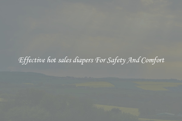 Effective hot sales diapers For Safety And Comfort