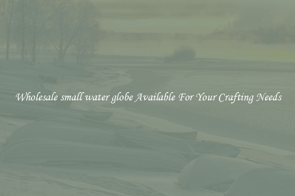 Wholesale small water globe Available For Your Crafting Needs