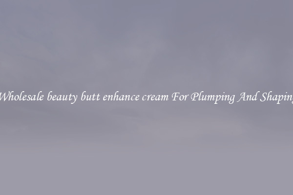 Wholesale beauty butt enhance cream For Plumping And Shaping