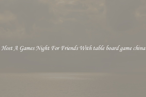 Host A Games Night For Friends With table board game china
