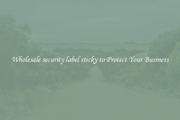 Wholesale security label sticky to Protect Your Business