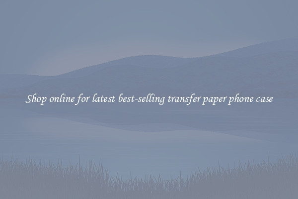 Shop online for latest best-selling transfer paper phone case