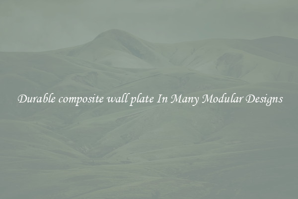 Durable composite wall plate In Many Modular Designs