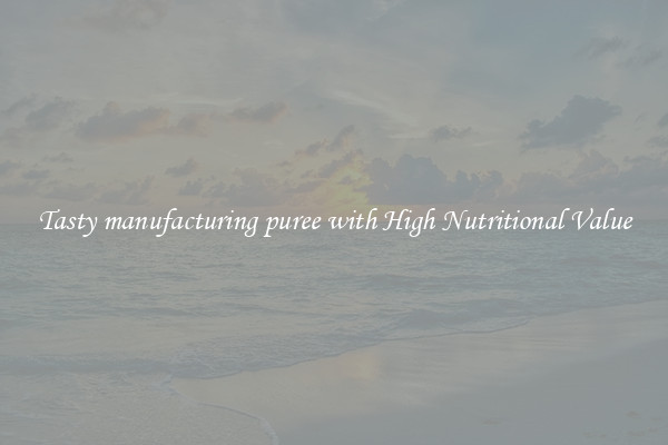 Tasty manufacturing puree with High Nutritional Value