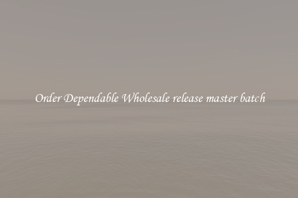 Order Dependable Wholesale release master batch