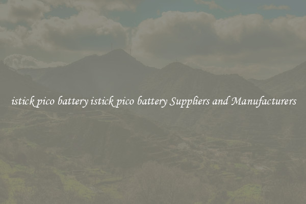 istick pico battery istick pico battery Suppliers and Manufacturers