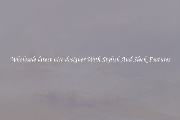Wholesale latest nice designer With Stylish And Sleek Features