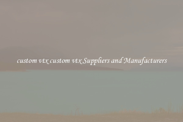 custom vtx custom vtx Suppliers and Manufacturers