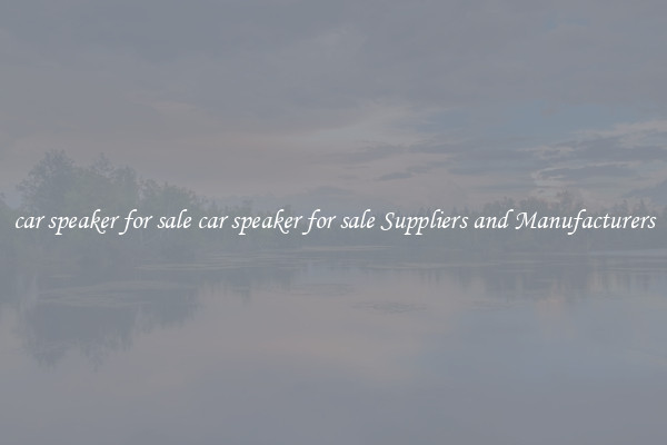 car speaker for sale car speaker for sale Suppliers and Manufacturers