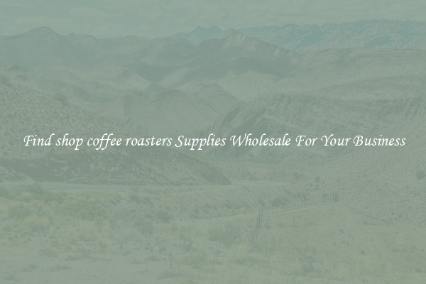 Find shop coffee roasters Supplies Wholesale For Your Business